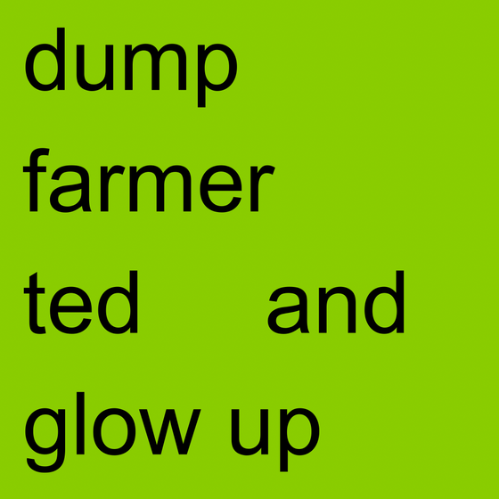 dump farmer ted and glow up